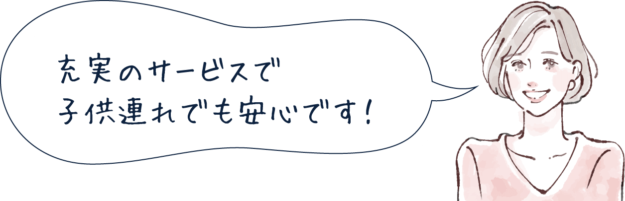 充実のサービスで子供連れでも安心です!