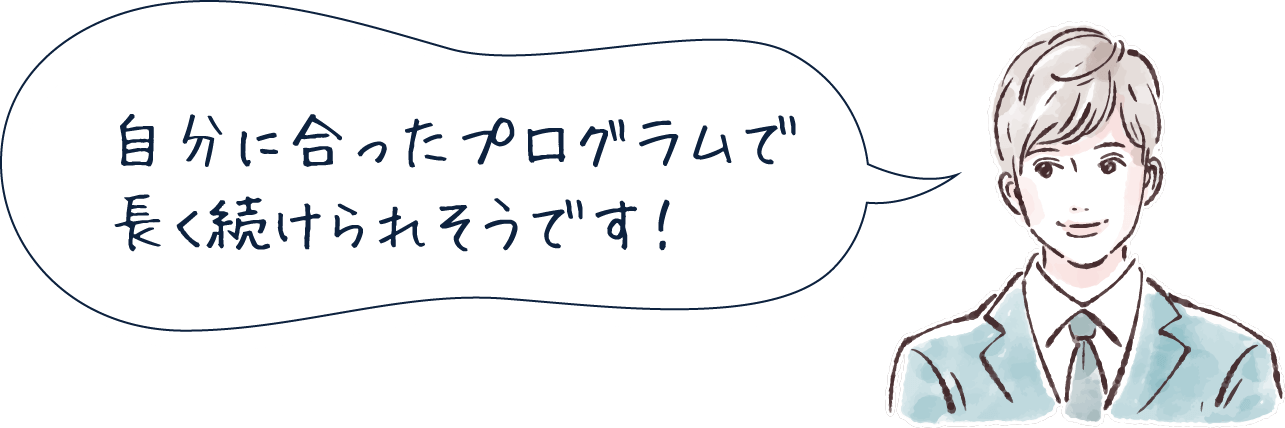自分に合ったプログラムで長く続けられそうです!